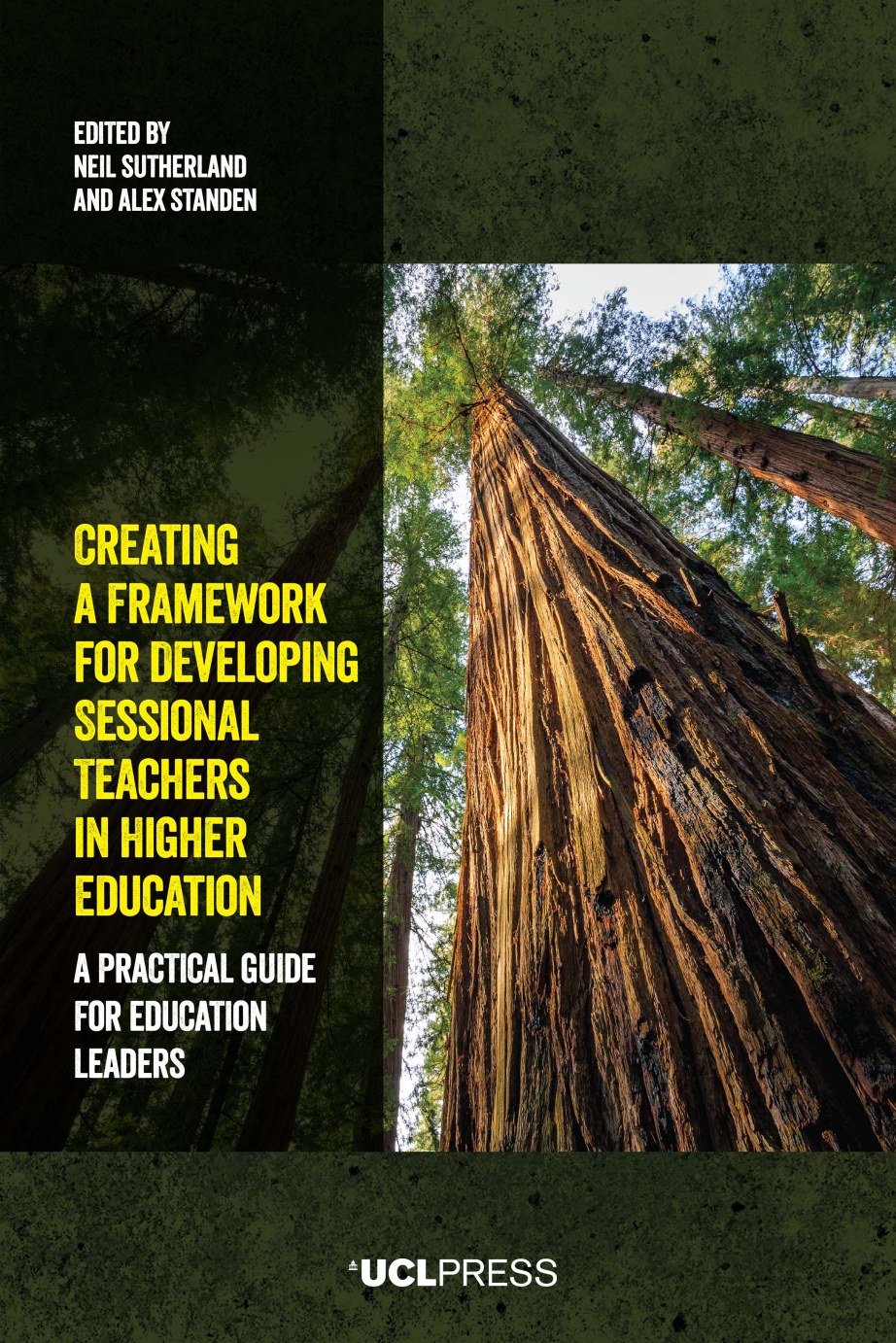 Book cover of Creating a Framework for Developing Sessional Teachers in Higher Education: A practical guide for education leaders, edited by Neil Sutherland and Alex Standen and published by UCL Press. The title is set in yellow capitals beside a photograph looking up the trunk of a tall redwood tree.